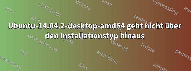 Ubuntu-14.04.2-desktop-amd64 geht nicht über den Installationstyp hinaus