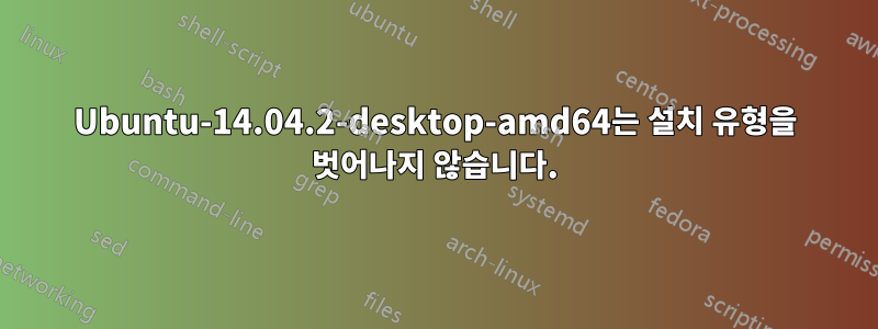 Ubuntu-14.04.2-desktop-amd64는 설치 유형을 벗어나지 않습니다.