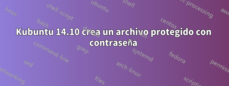 Kubuntu 14.10 crea un archivo protegido con contraseña