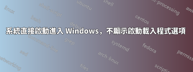 系統直接啟動進入 Windows，不顯示啟動載入程式選項