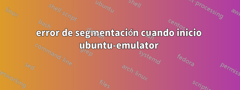 error de segmentación cuando inicio ubuntu-emulator