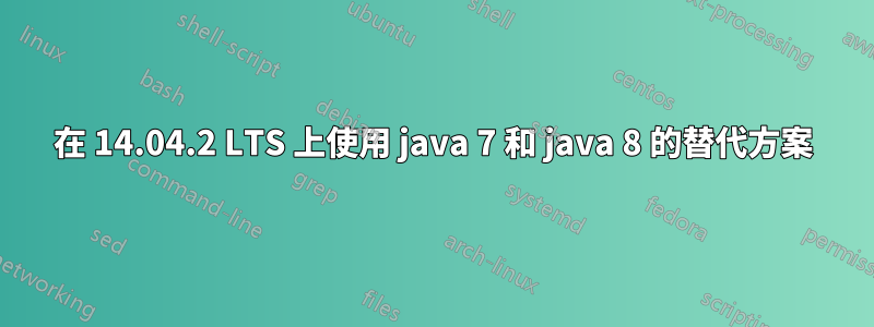 在 14.04.2 LTS 上使用 java 7 和 java 8 的替代方案