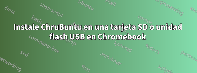 Instale ChruBuntu en una tarjeta SD o unidad flash USB en Chromebook