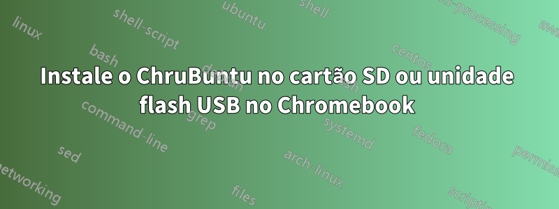 Instale o ChruBuntu no cartão SD ou unidade flash USB no Chromebook