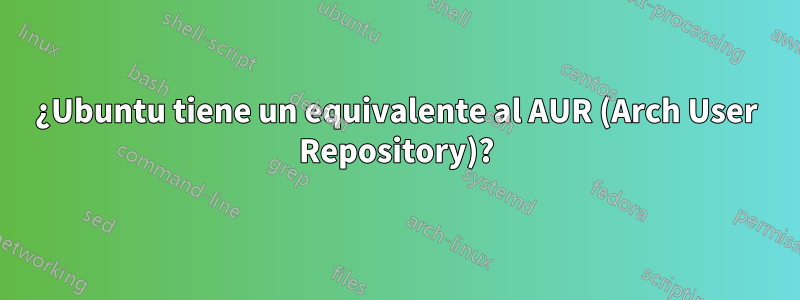 ¿Ubuntu tiene un equivalente al AUR (Arch User Repository)?