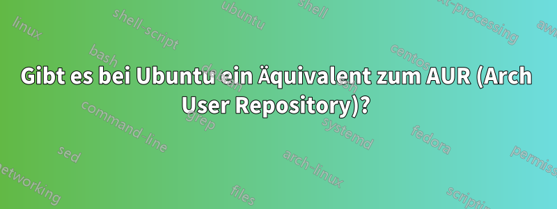 Gibt es bei Ubuntu ein Äquivalent zum AUR (Arch User Repository)?