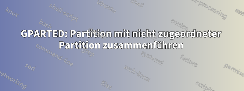 GPARTED: Partition mit nicht zugeordneter Partition zusammenführen