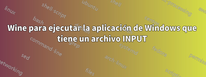 Wine para ejecutar la aplicación de Windows que tiene un archivo INPUT