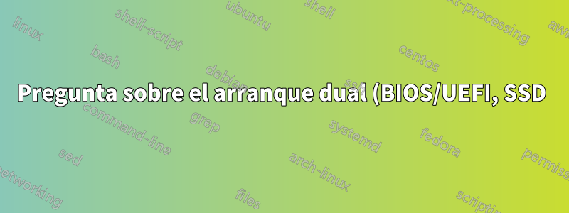 Pregunta sobre el arranque dual (BIOS/UEFI, SSD)