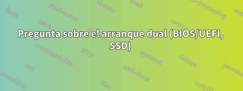 Pregunta sobre el arranque dual (BIOS/UEFI, SSD)