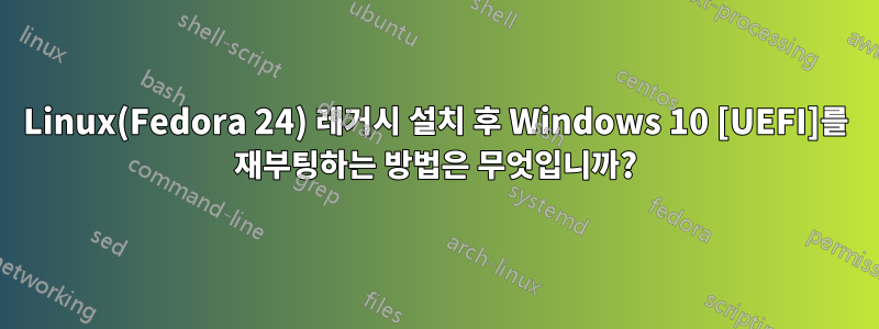 Linux(Fedora 24) 레거시 설치 후 Windows 10 [UEFI]를 재부팅하는 방법은 무엇입니까?