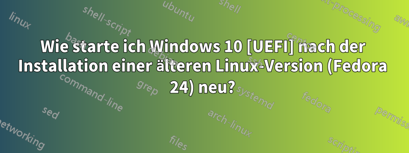 Wie starte ich Windows 10 [UEFI] nach der Installation einer älteren Linux-Version (Fedora 24) neu?