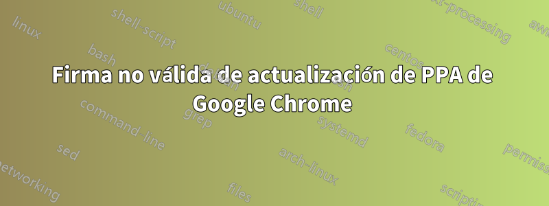 Firma no válida de actualización de PPA de Google Chrome