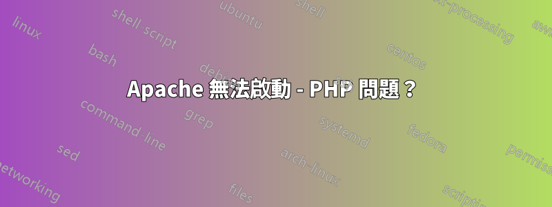 Apache 無法啟動 - PHP 問題？