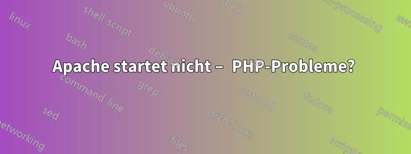 Apache startet nicht – PHP-Probleme?