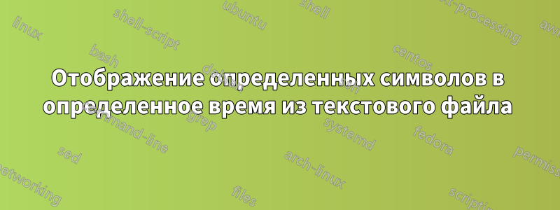 Отображение определенных символов в определенное время из текстового файла