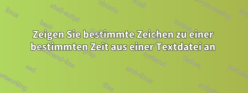 Zeigen Sie bestimmte Zeichen zu einer bestimmten Zeit aus einer Textdatei an