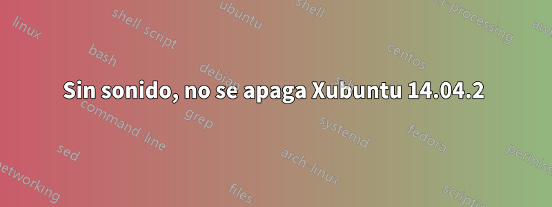 Sin sonido, no se apaga Xubuntu 14.04.2