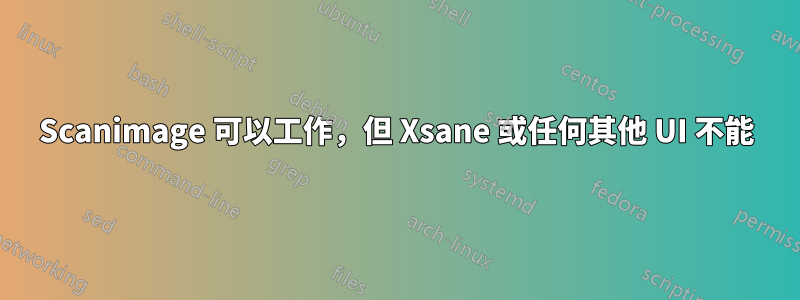 Scanimage 可以工作，但 Xsane 或任何其他 UI 不能