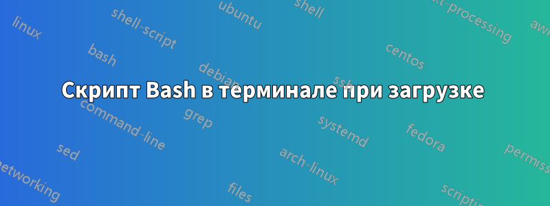 Скрипт Bash в терминале при загрузке