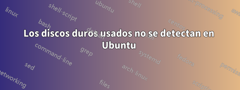 Los discos duros usados ​​no se detectan en Ubuntu