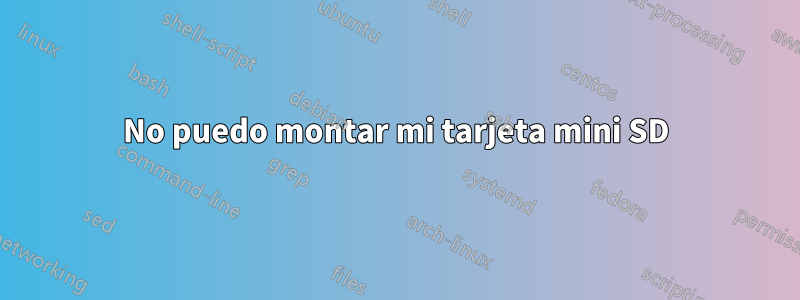 No puedo montar mi tarjeta mini SD