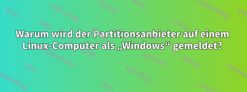 Warum wird der Partitionsanbieter auf einem Linux-Computer als „Windows“ gemeldet?