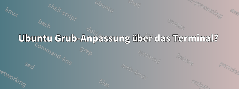 Ubuntu Grub-Anpassung über das Terminal?