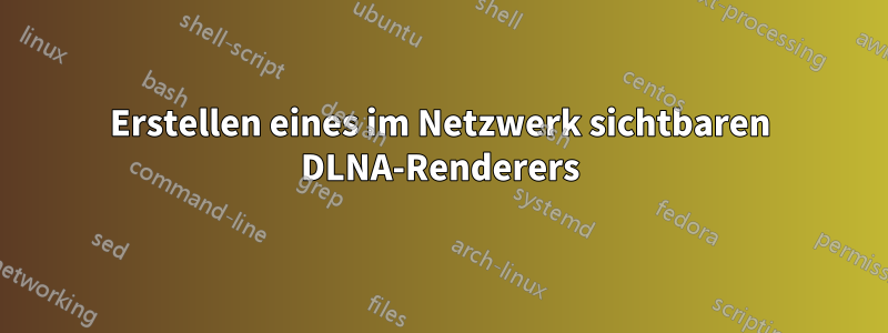 Erstellen eines im Netzwerk sichtbaren DLNA-Renderers