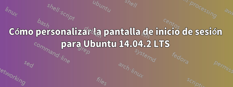 Cómo personalizar la pantalla de inicio de sesión para Ubuntu 14.04.2 LTS