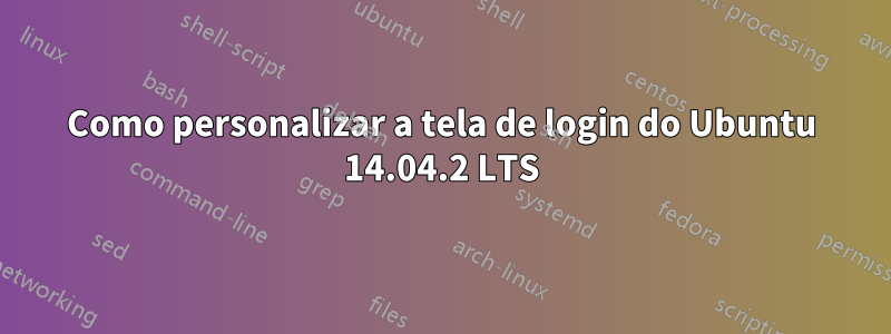 Como personalizar a tela de login do Ubuntu 14.04.2 LTS