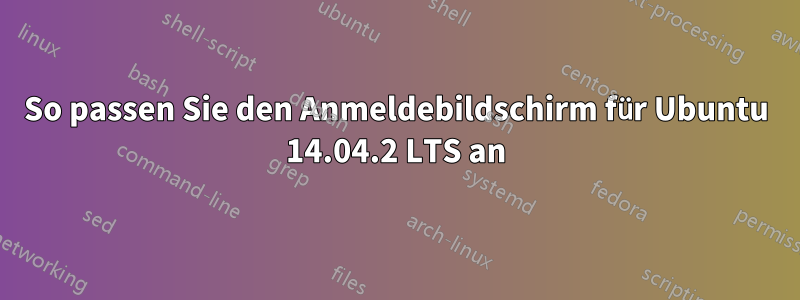 So passen Sie den Anmeldebildschirm für Ubuntu 14.04.2 LTS an