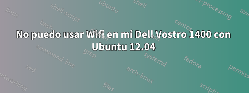 No puedo usar Wifi en mi Dell Vostro 1400 con Ubuntu 12.04