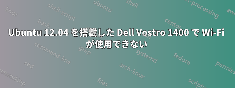 Ubuntu 12.04 を搭載した Dell Vostro 1400 で Wi-Fi が使用できない