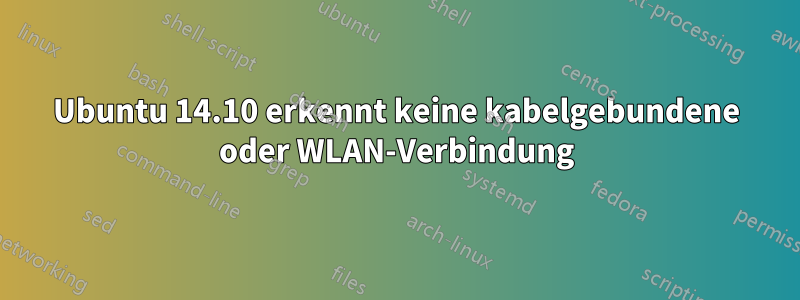 Ubuntu 14.10 erkennt keine kabelgebundene oder WLAN-Verbindung