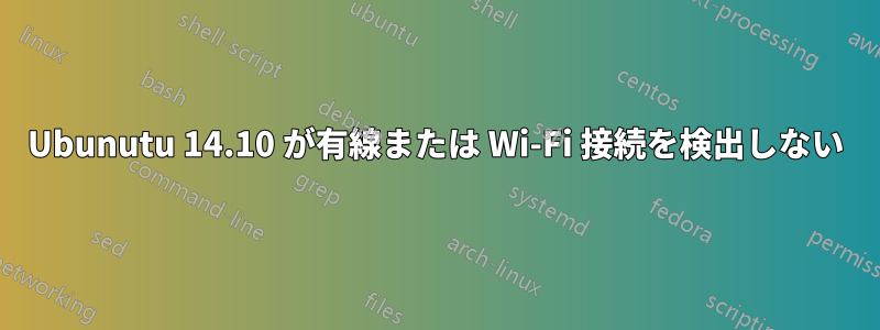 Ubunutu 14.10 が有線または Wi-Fi 接続を検出しない