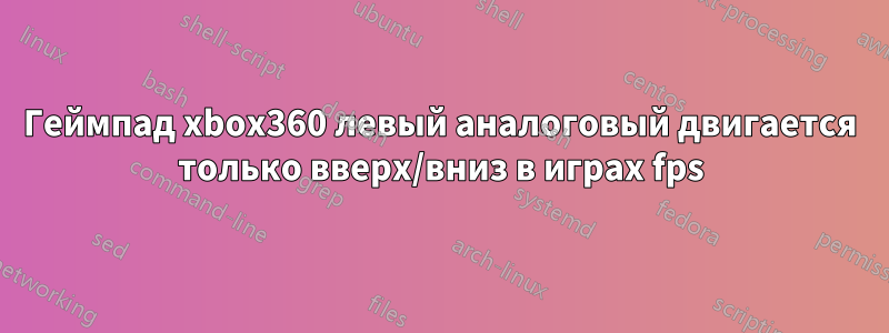 Геймпад xbox360 левый аналоговый двигается только вверх/вниз в играх fps