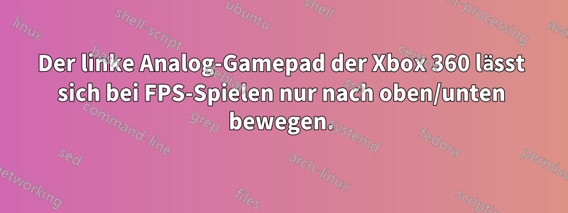 Der linke Analog-Gamepad der Xbox 360 lässt sich bei FPS-Spielen nur nach oben/unten bewegen.