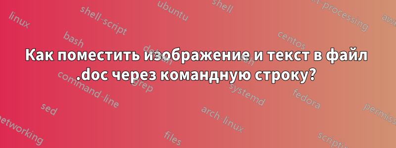 Как поместить изображение и текст в файл .doc через командную строку?