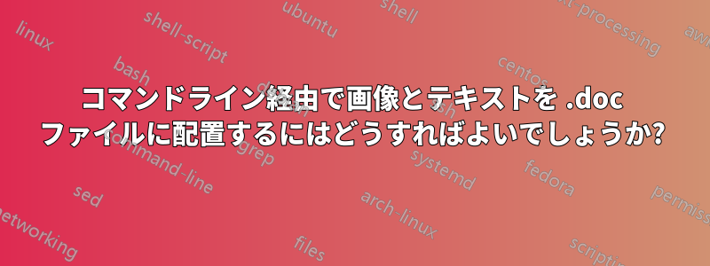 コマンドライン経由で画像とテキストを .doc ファイルに配置するにはどうすればよいでしょうか?