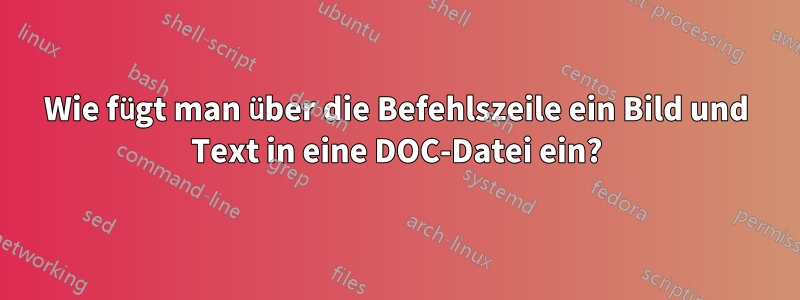 Wie fügt man über die Befehlszeile ein Bild und Text in eine DOC-Datei ein?