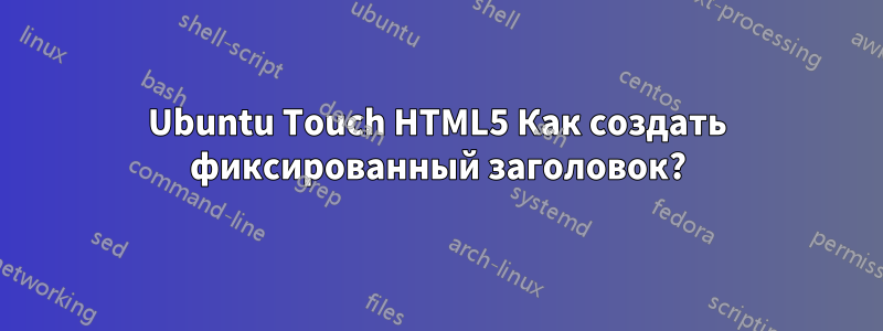 Ubuntu Touch HTML5 Как создать фиксированный заголовок?