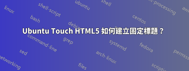 Ubuntu Touch HTML5 如何建立固定標題？