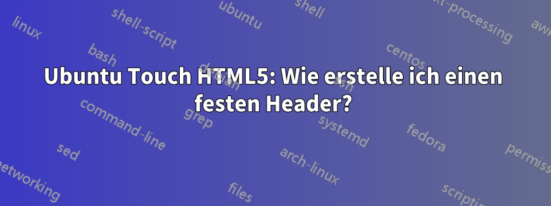 Ubuntu Touch HTML5: Wie erstelle ich einen festen Header?