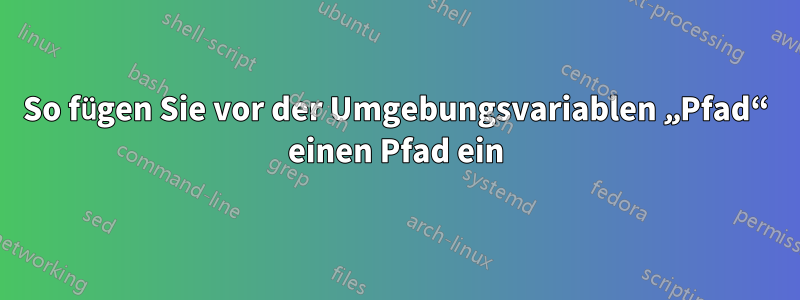 So fügen Sie vor der Umgebungsvariablen „Pfad“ einen Pfad ein