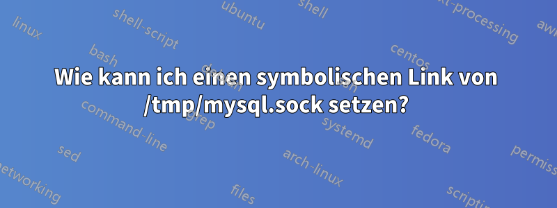 Wie kann ich einen symbolischen Link von /tmp/mysql.sock setzen?