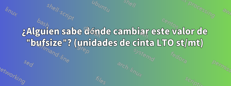 ¿Alguien sabe dónde cambiar este valor de "bufsize"? (unidades de cinta LTO st/mt)