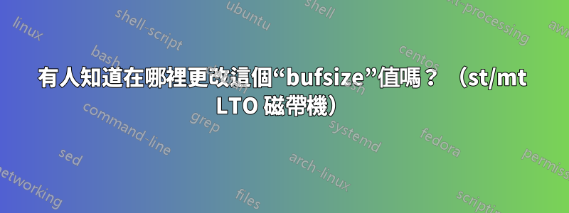 有人知道在哪裡更改這個“bufsize”值嗎？ （st/mt LTO 磁帶機）