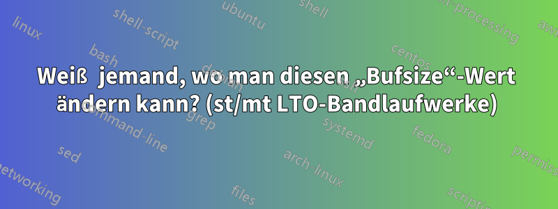 Weiß jemand, wo man diesen „Bufsize“-Wert ändern kann? (st/mt LTO-Bandlaufwerke)