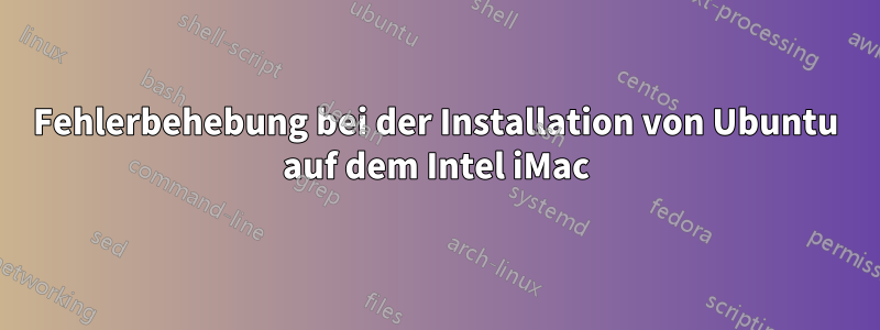 Fehlerbehebung bei der Installation von Ubuntu auf dem Intel iMac